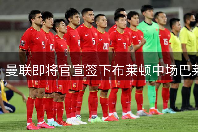 曼联即将官宣签下布莱顿中场巴莱巴